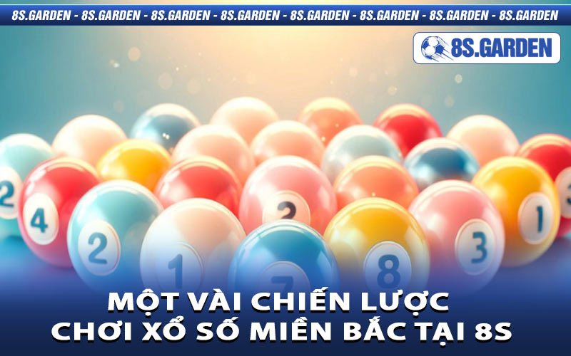 Một vài chiến lược chơi Xổ Số Miền Bắc Tại 8S